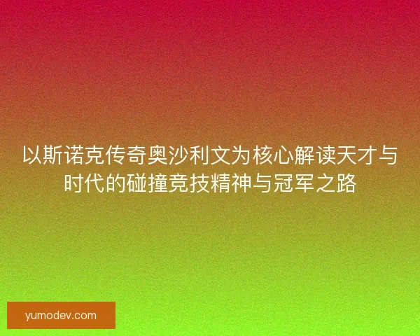 以斯诺克传奇奥沙利文为核心解读天才与时代的碰撞竞技精神与冠军之路
